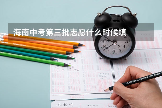 海南中考第三批志愿什么时候填