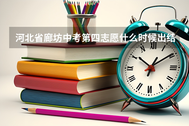 河北省廊坊中考第四志愿什么时候出结果