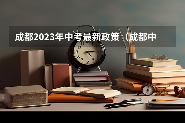 成都2023年中考最新政策（成都中考新政策）