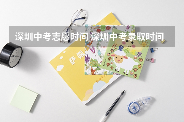 深圳中考志愿时间 深圳中考录取时间