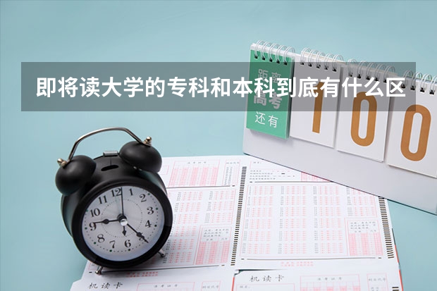 即将读大学的专科和本科到底有什么区别