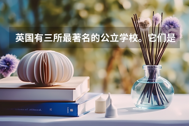 英国有三所最著名的公立学校。它们是什么?