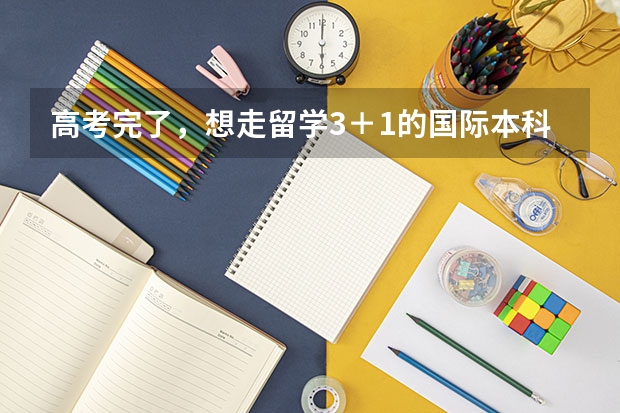 高考完了，想走留学3＋1的国际本科，这种可行吗？