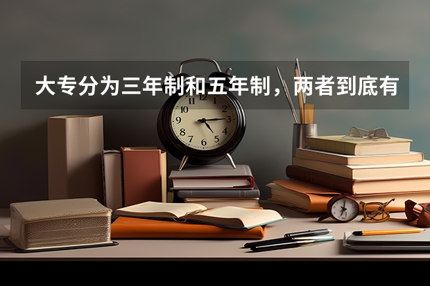大专分为三年制和五年制，两者到底有什么不同？