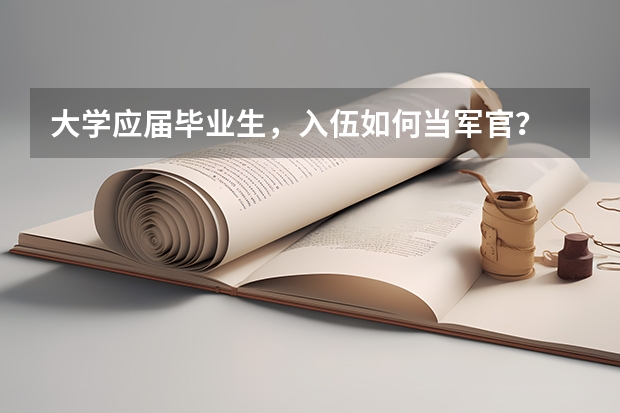 大学应届毕业生，入伍如何当军官？
