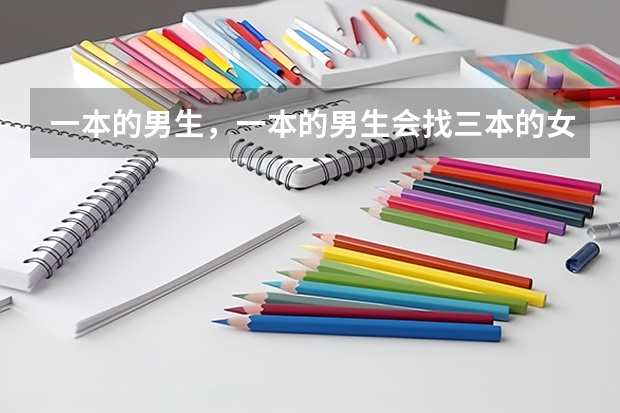 一本的男生,一本的男生会找三本的女生当女朋友吗?