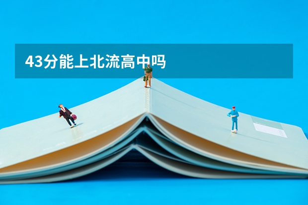 43分能上北流高中吗