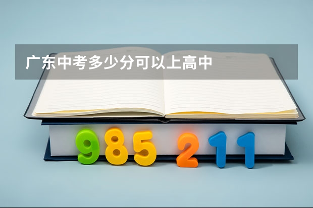 广东中考多少分可以上高中