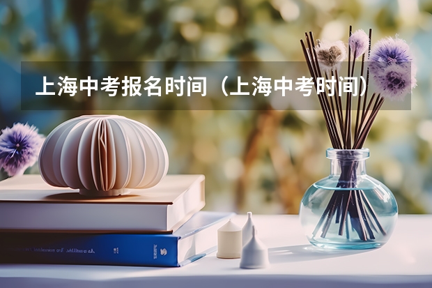 上海中考报名时间（上海中考时间）