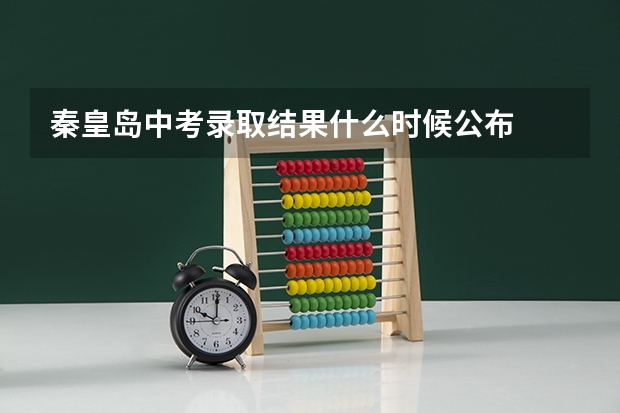 秦皇岛中考录取结果什么时候公布
