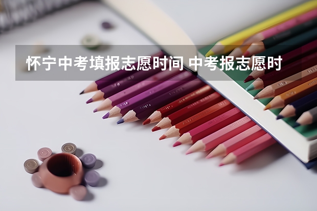 怀宁中考填报志愿时间 中考报志愿时间和截止时间