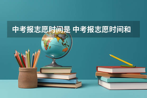 中考报志愿时间是 中考报志愿时间和截止时间