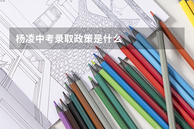 杨凌中考录取政策是什么