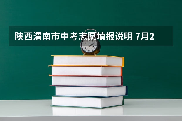 陕西渭南市中考志愿填报说明 7月24日-7月30日 中考志愿填报时间