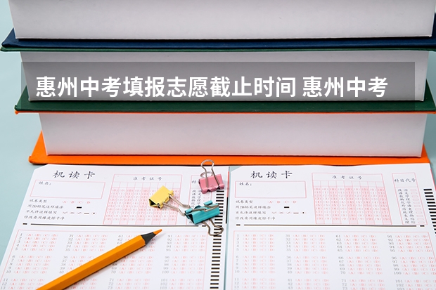 惠州中考填报志愿截止时间 惠州中考几模填志愿?
