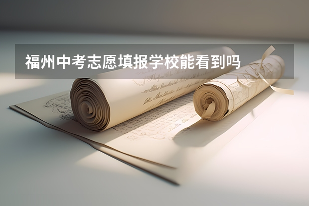 福州中考志愿填报学校能看到吗