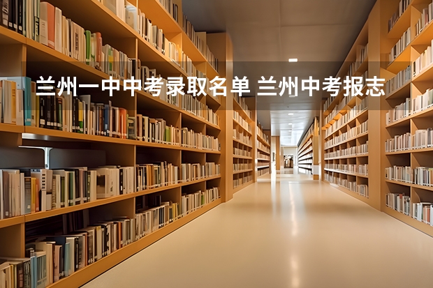 兰州一中中考录取名单 兰州中考报志愿时间
