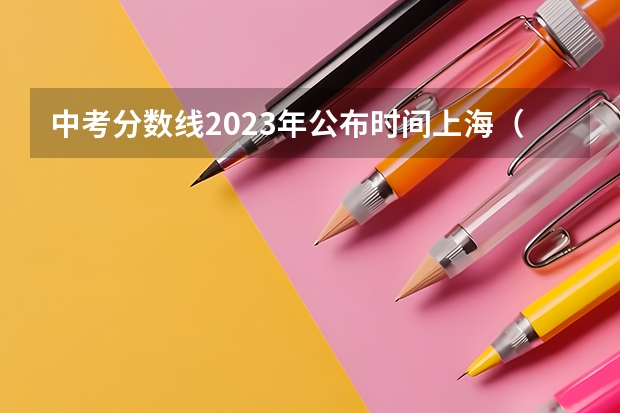 中考分数线2023年公布时间上海（上海中考名额分配）