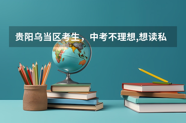 贵阳乌当区考生，中考不理想,想读私立高中,但户口在毕节市,读私立高中可以参加高考吗?