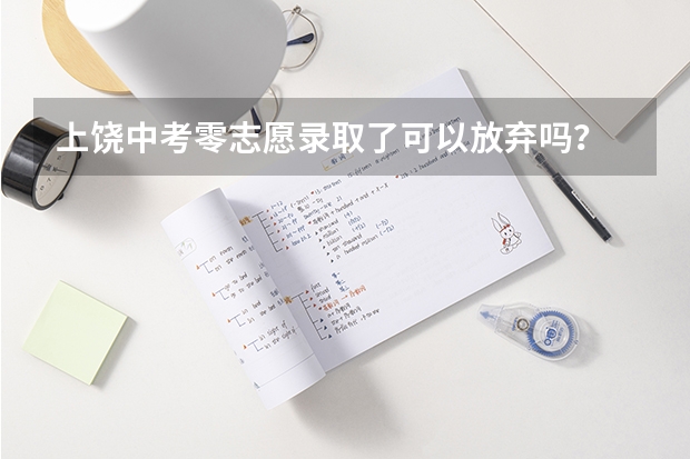 上饶中考零志愿录取了可以放弃吗？